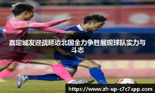 嘉定城发迎战延边北国全力争胜展现球队实力与斗志