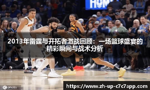 2013年雷霆与开拓者激战回顾：一场篮球盛宴的精彩瞬间与战术分析