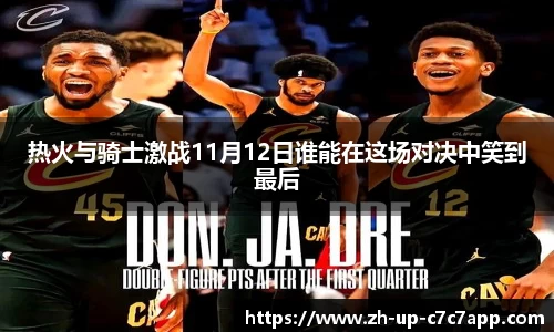 热火与骑士激战11月12日谁能在这场对决中笑到最后